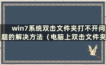 win7系统双击文件夹打不开问题的解决方法（电脑上双击文件夹无反应）