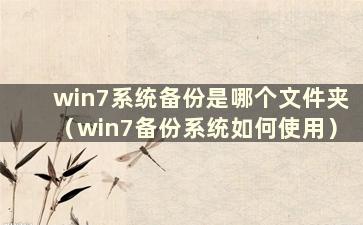 win7系统备份是哪个文件夹（win7备份系统如何使用）