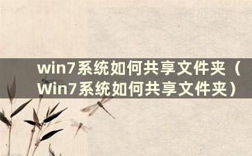 win7系统如何共享文件夹（Win7系统如何共享文件夹）