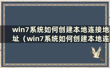 win7系统如何创建本地连接地址（win7系统如何创建本地连接地址）