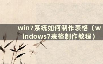 win7系统如何制作表格（windows7表格制作教程）