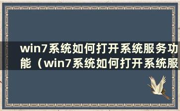 win7系统如何打开系统服务功能（win7系统如何打开系统服务设置）