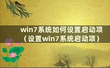 win7系统如何设置启动项（设置win7系统启动项）