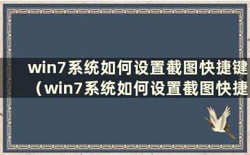 win7系统如何设置截图快捷键（win7系统如何设置截图快捷键）