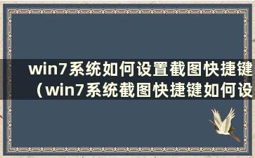 win7系统如何设置截图快捷键（win7系统截图快捷键如何设置）