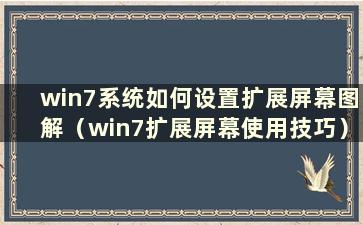 win7系统如何设置扩展屏幕图解（win7扩展屏幕使用技巧）