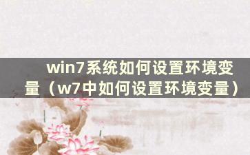 win7系统如何设置环境变量（w7中如何设置环境变量）