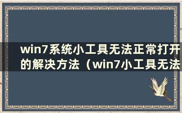 win7系统小工具无法正常打开的解决方法（win7小工具无法打开）