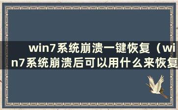 win7系统崩溃一键恢复（win7系统崩溃后可以用什么来恢复）