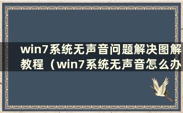 win7系统无声音问题解决图解教程（win7系统无声音怎么办）