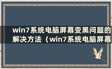 win7系统电脑屏幕变黑问题的解决方法（win7系统电脑屏幕变黑问题的解决方法图）