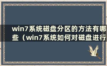 win7系统磁盘分区的方法有哪些（win7系统如何对磁盘进行分区）