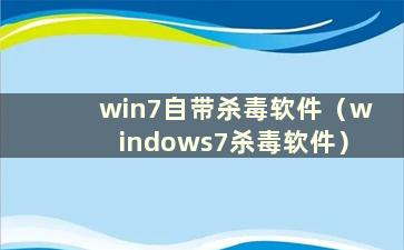 win7自带杀毒软件（windows7杀毒软件）