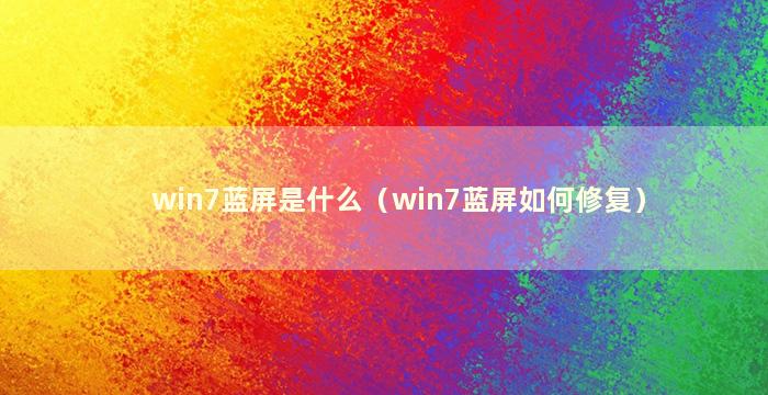 win7蓝屏是什么（win7蓝屏如何修复）