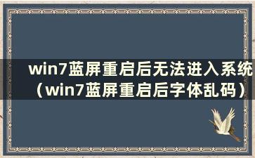 win7蓝屏重启后无法进入系统（win7蓝屏重启后字体乱码）