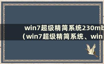 win7超级精简系统230mb（win7超级精简系统、win7精简版32位超小gho）