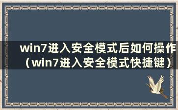 win7进入安全模式后如何操作（win7进入安全模式快捷键）