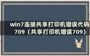 win7连接共享打印机错误代码709（共享打印机错误709）