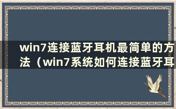 win7连接蓝牙耳机最简单的方法（win7系统如何连接蓝牙耳机）