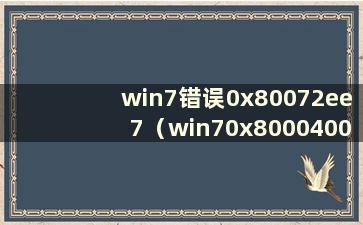 win7错误0x80072ee7（win70x80004005错误原因）