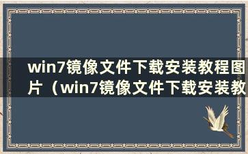 win7镜像文件下载安装教程图片（win7镜像文件下载安装教程）