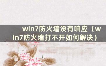 win7防火墙没有响应（win7防火墙打不开如何解决）