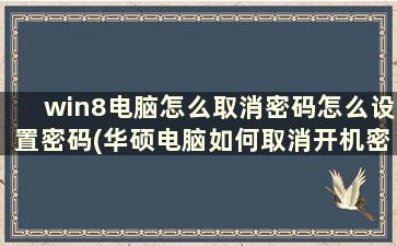 win8电脑怎么取消密码怎么设置密码(华硕电脑如何取消开机密码)