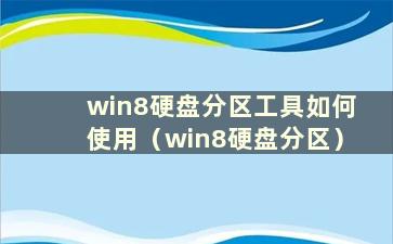 win8硬盘分区工具如何使用（win8硬盘分区）