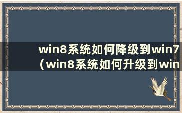 win8系统如何降级到win7（win8系统如何升级到win10）