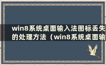 win8系统桌面输入法图标丢失的处理方法（win8系统桌面输入法图标丢失的处理方法）