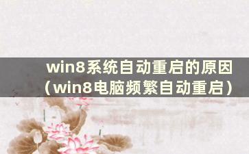 win8系统自动重启的原因（win8电脑频繁自动重启）