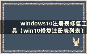 windows10注册表修复工具（win10修复注册表列表）