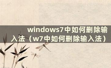 windows7中如何删除输入法（w7中如何删除输入法）