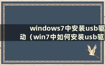 windows7中安装usb驱动（win7中如何安装usb驱动）