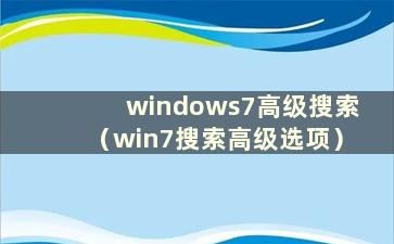 windows7高级搜索（win7搜索高级选项）