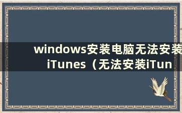 windows安装电脑无法安装iTunes（无法安装iTunes的解决方法）