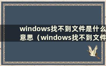 windows找不到文件是什么意思（windows找不到文件xwindows）