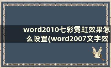 word2010七彩霓虹效果怎么设置(word2007文字效果七彩霓虹)