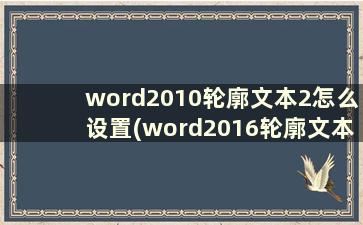 word2010轮廓文本2怎么设置(word2016轮廓文本2怎么设置)