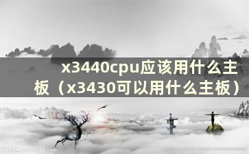 x3440cpu应该用什么主板（x3430可以用什么主板）