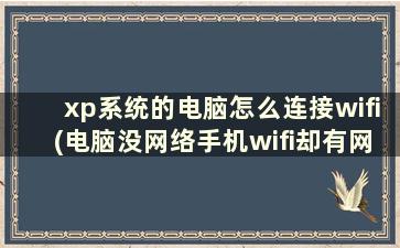 xp系统的电脑怎么连接wifi(电脑没网络手机wifi却有网络)