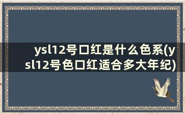 ysl12号口红是什么色系(ysl12号色口红适合多大年纪)