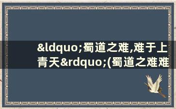 “蜀道之难,难于上青天”(蜀道之难难于上青天是哪一首诗)