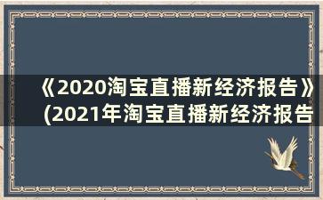 《2020淘宝直播新经济报告》(2021年淘宝直播新经济报告)