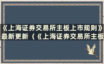 《上海证券交易所主板上市规则》最新更新（《上海证券交易所主板上市规则》规定的退市情况）