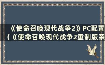 《使命召唤现代战争2》PC配置（《使命召唤现代战争2重制版系统要求》）