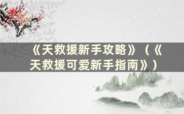 《天救援新手攻略》（《天救援可爱新手指南》）