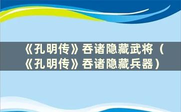 《孔明传》吞诸隐藏武将（《孔明传》吞诸隐藏兵器）