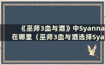 《巫师3血与酒》中Syanna在哪里（巫师3血与酒选择Syanna）