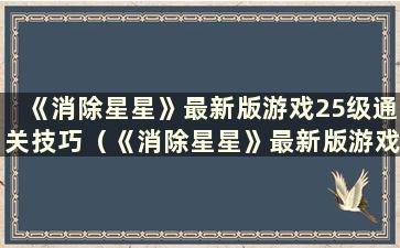 《消除星星》最新版游戏25级通关技巧（《消除星星》最新版游戏21级如何通关）